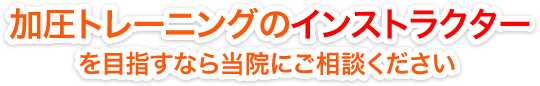 加圧トレーニングのインストラクターを目指すなら当院にご相談ください。