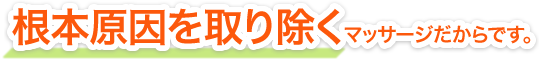 根本原因を取り除くマッサージだからです。