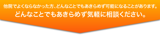 他院でよくならなかった方、どんなことでもあきらめず可能になることがあります。